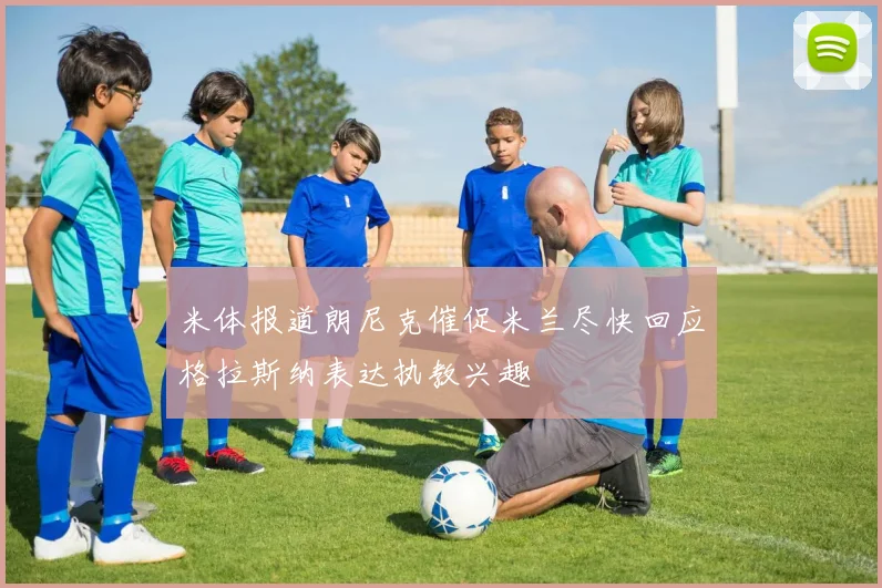米体报道朗尼克催促米兰尽快回应格拉斯纳表达执教兴趣