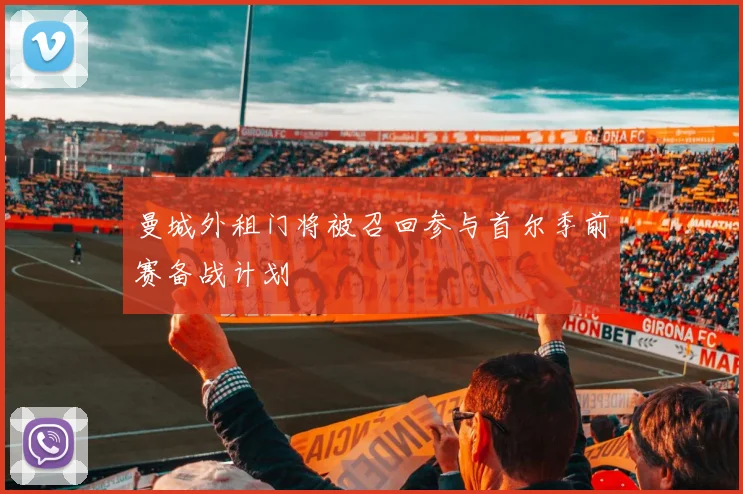 曼城外租门将被召回参与首尔季前赛备战计划