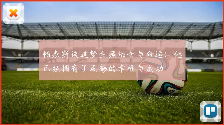 帕森斯谈追梦生涯机会与命运：他已经拥有了足够的幸福与成功