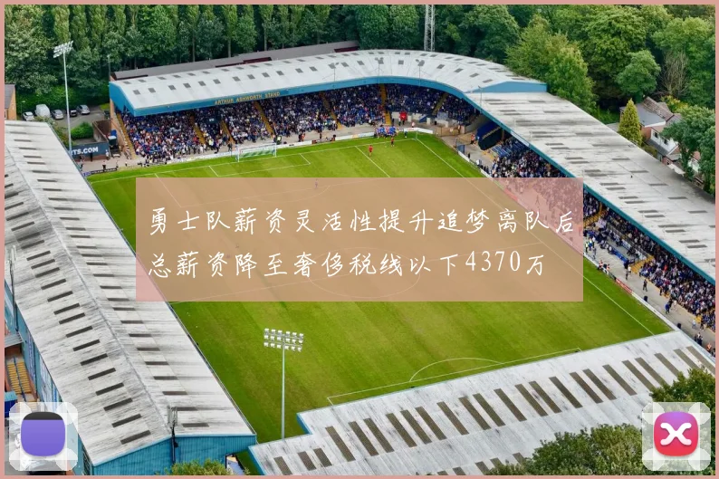 勇士队薪资灵活性提升追梦离队后总薪资降至奢侈税线以下4370万